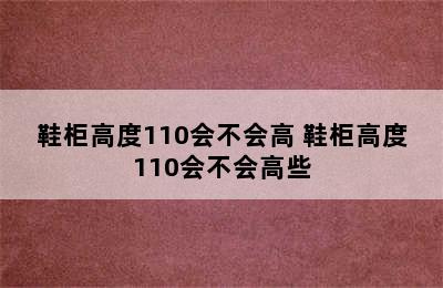 鞋柜高度110会不会高 鞋柜高度110会不会高些